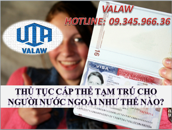 THỦ TỤC CẤP THẺ TẠM TRÚ CHO NGƯỜI NƯỚC NGOÀI NHƯ THẾ NÀO?